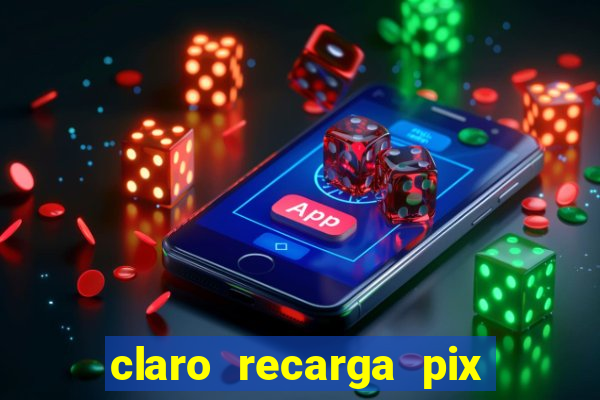 claro recarga pix $10 reais